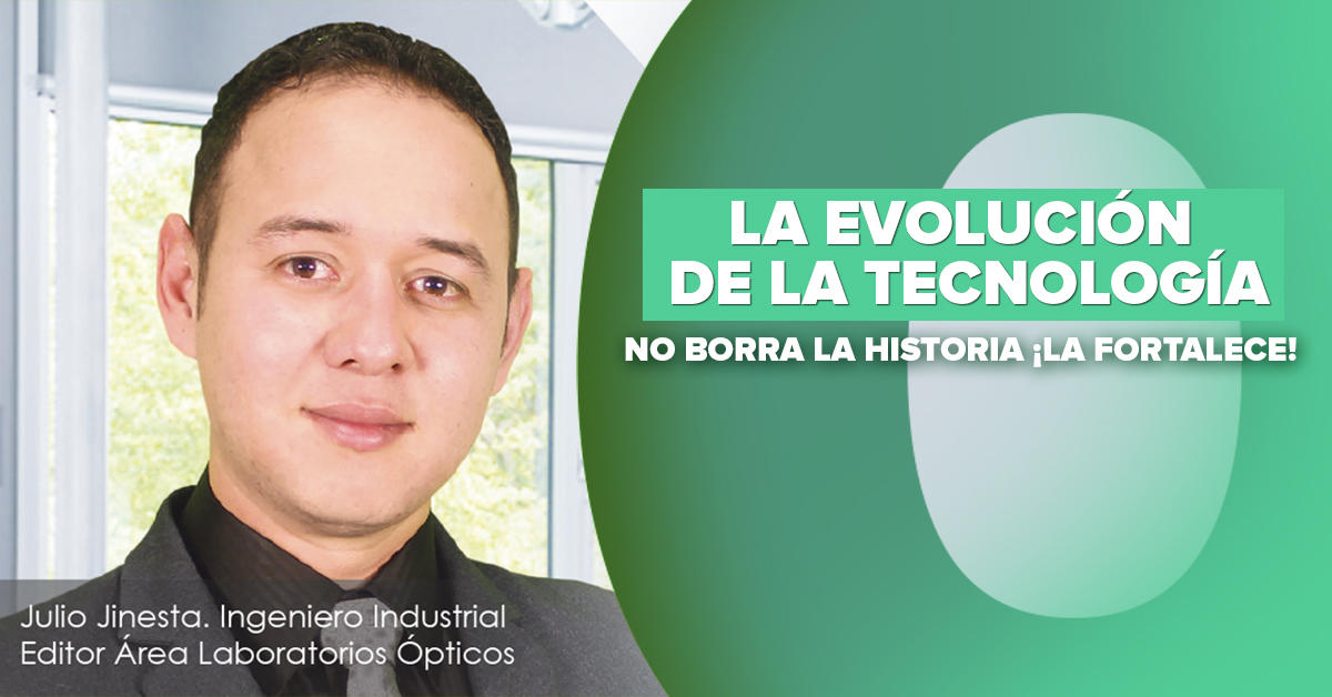 LA EVOLUCIÓN DE LA TECNOLOGÍA NO BORRA LA HISTORIA ¡LA FORTALECE!