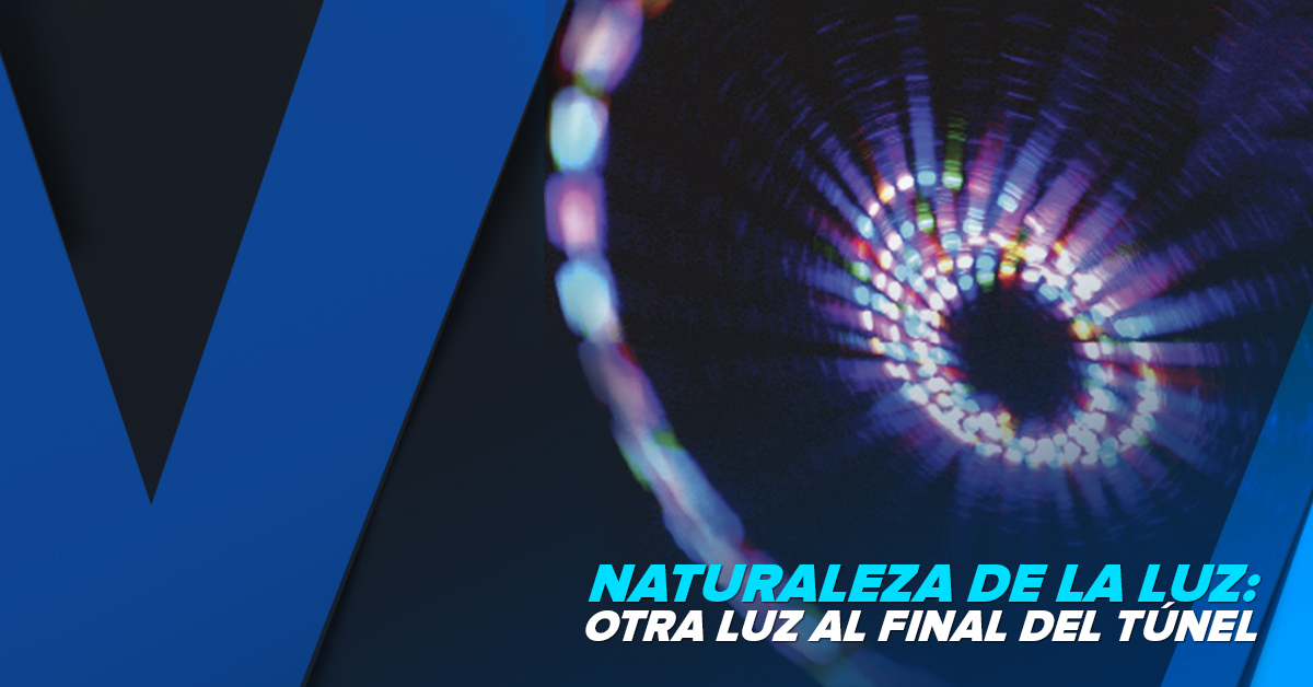 NATURALEZA DE LA LUZ : OTRA LUZ AL FINAL DEL TÚNEL ﻿