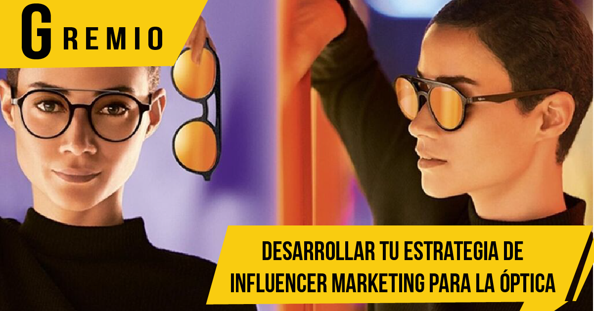 DESARROLLAR TU ESTRATEGIA DE INFLUENCER MARKETING PARA LA ÓPTICA