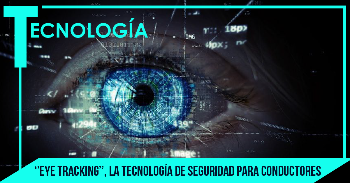 ‘’EYE TRACKING’’, LA TECNOLOGÍA DE SEGURIDAD PARA CONDUCTORES