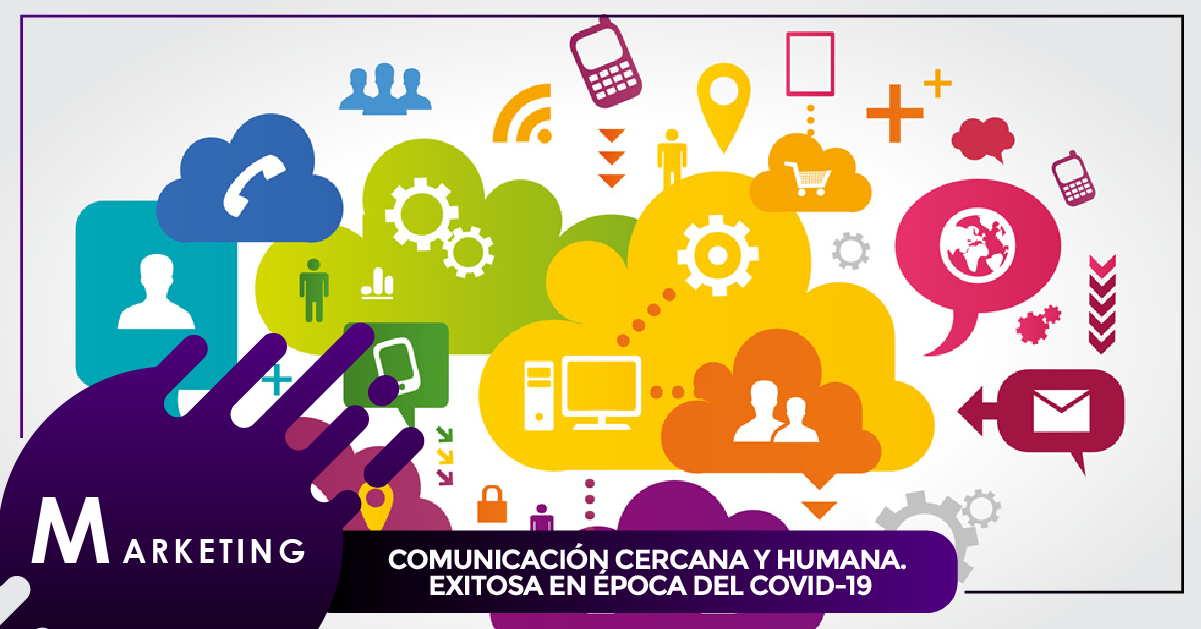 COMUNICACIÓN CERCANA Y HUMANA. EXITOSA EN ÉPOCA DEL COVID-19