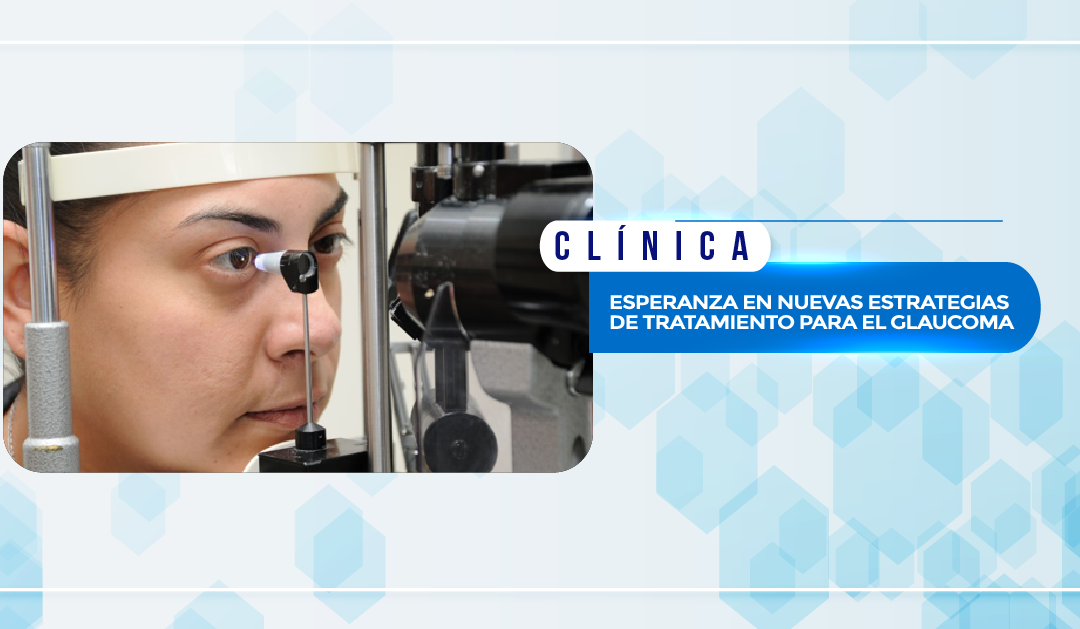 ESPERANZA EN NUEVAS ESTRATEGIAS DE TRATAMIENTO PARA EL GLAUCOMA