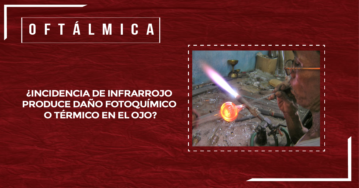 ¿INCIDENCIA DE INFRARROJO PRODUCE DAÑO FOTOQUÍMICO O TÉRMICO EN EL OJO?