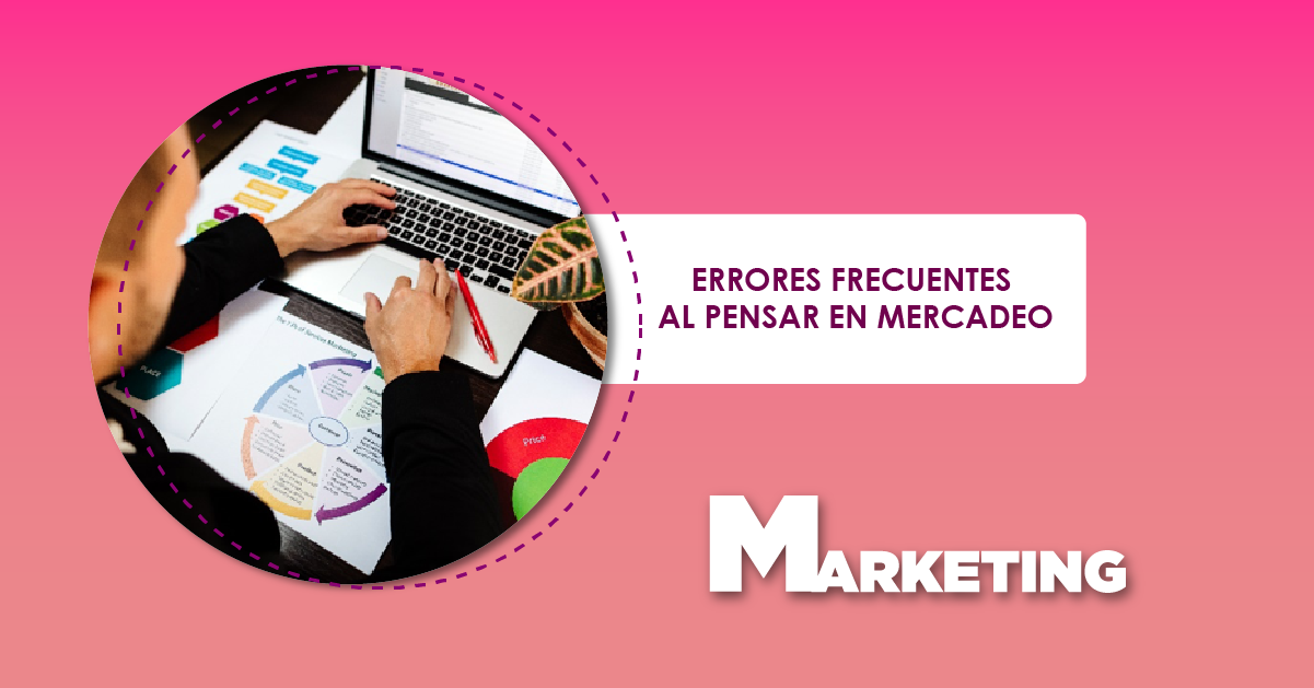 ERRORES FRECUENTES AL PENSAR EN MERCADEO