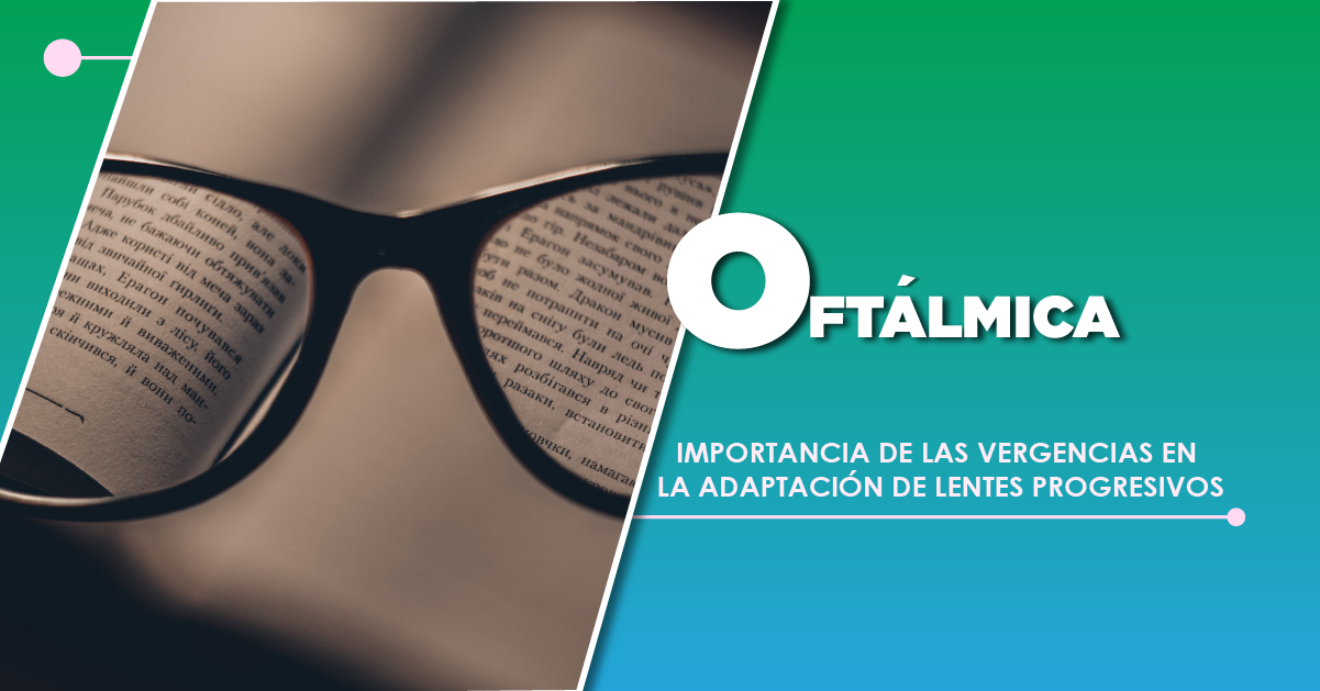 IMPORTANCIA DE LAS VERGENCIAS EN LA ADAPTACIÓN DE LENTES PROGRESIVOS