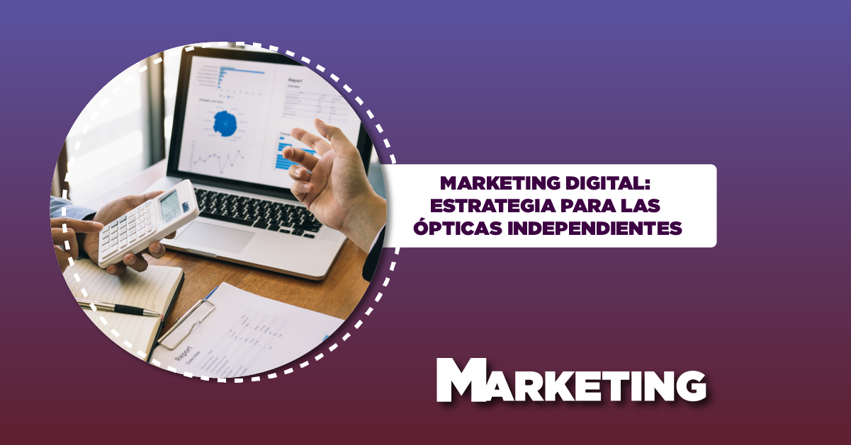 MARKETING DIGITAL: ESTRATEGIA PARA LAS ÓPTICAS INDEPENDIENTES