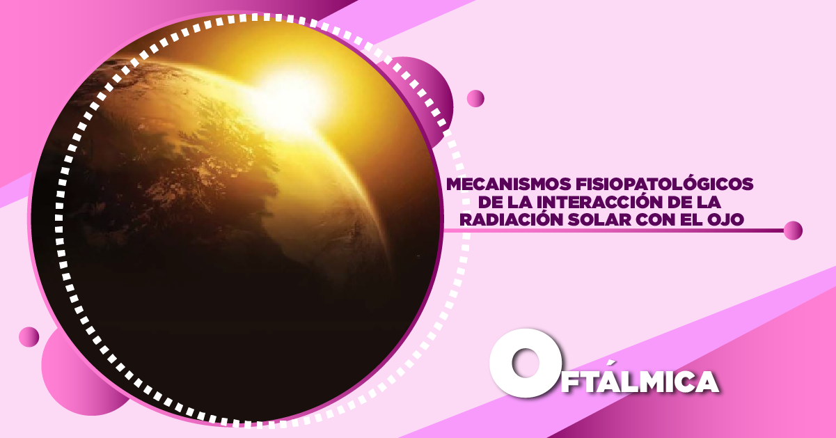 Mecanismos fisiopatológicos de la interacción de la radiación solar con el ojo