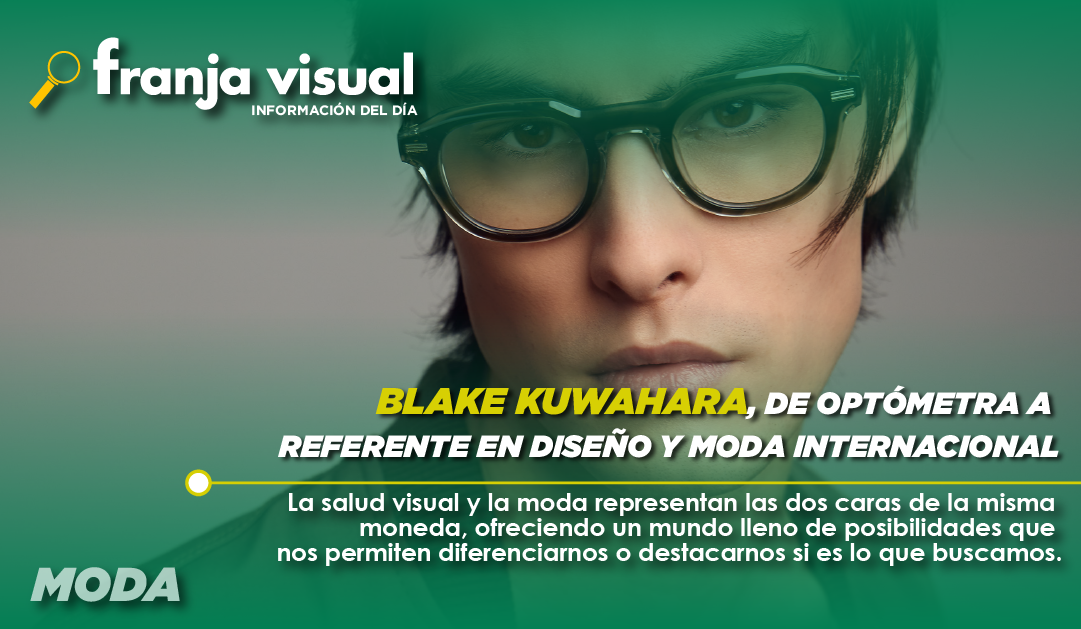 Blake Kuwahara, de optómetra a referente en diseño y moda internacional