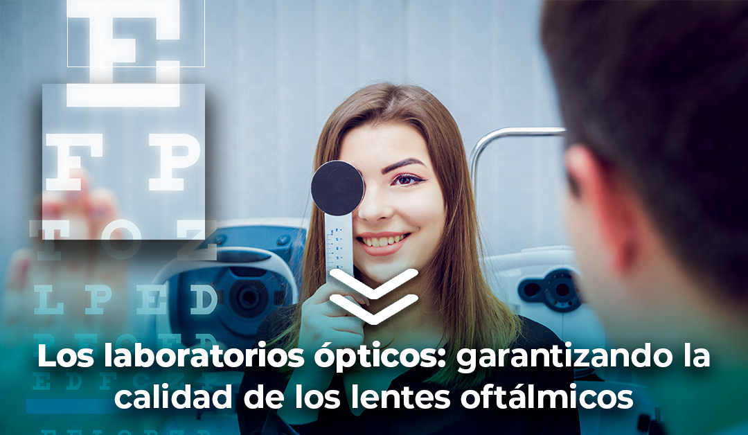 Boletín semanal: Los laboratorios ópticos: garantizando la calidad de los lentes oftálmicos