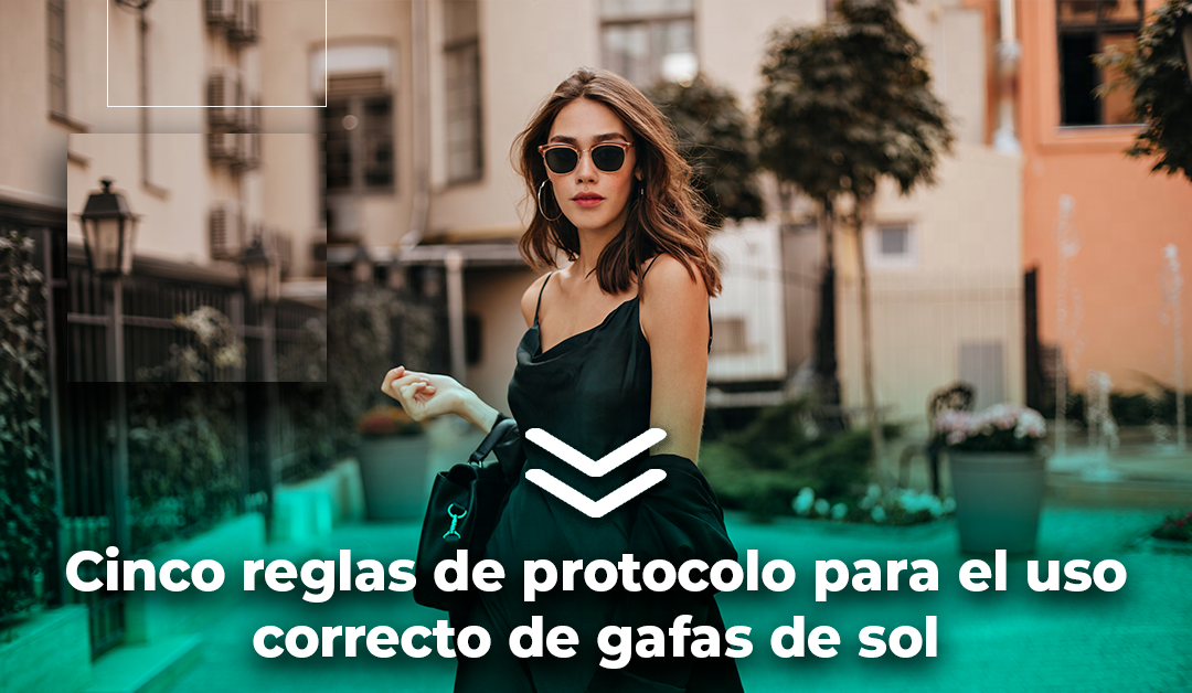 Boletín semanal: Cinco reglas de protocolo para el uso correcto de gafas de sol