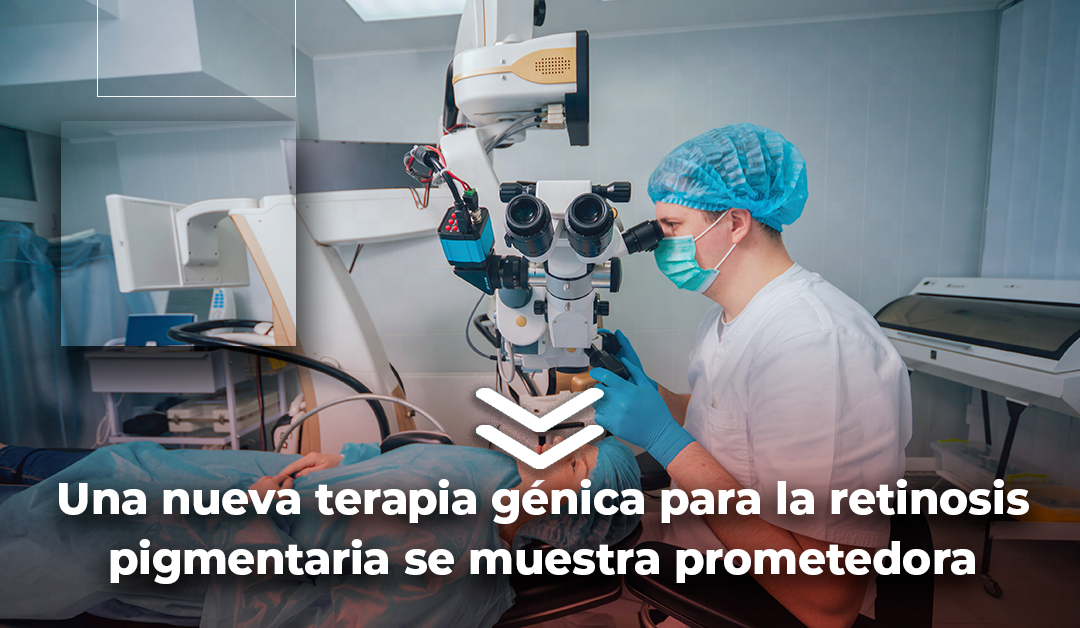 Boletín semanal: Una nueva terapia génica para la retinosis pigmentaria se muestra prometedora